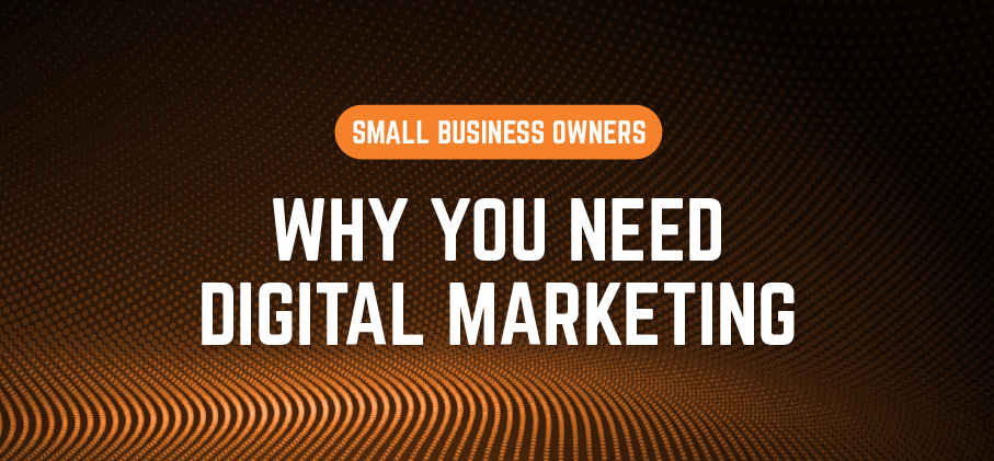 An Open Letter to Small Business Owners: Why You Need Digital Marketing