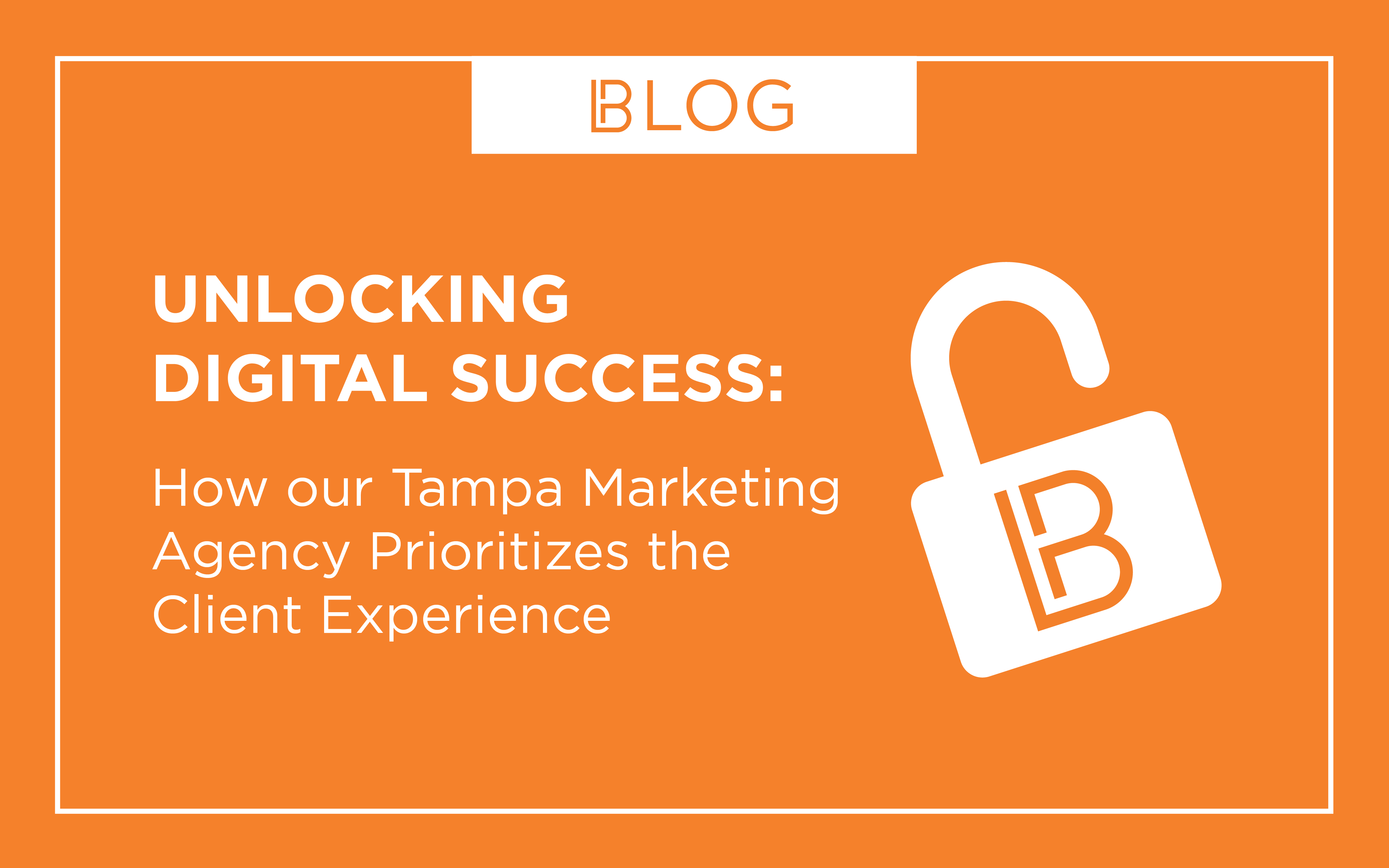 Unlocking Digital Success: How Our Tampa Marketing Agency Prioritizes the Client Experience